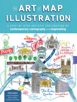 Paperback The Art of Map Illustration: A Step-By-Step Artistic Exploration of Contemporary Cartography and Mapmaking Book