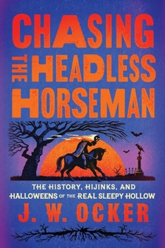 Chasing the Headless Horseman: The History, Hijinks, and Halloweens of Sleepy Hollow