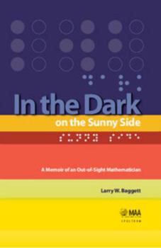 Hardcover In the Dark on the Sunny Side: A Memoir of an Out-Of-Sight Mathematician Book