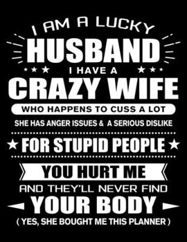 Paperback I am a Lucky Husband of a Crazy Wife: Funny Husband Quotes Gift From His Wife You Hurt Him They'll Never Find Your Body And Yes She Bought Him This 3 Book