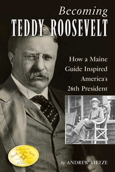 Paperback Becoming Teddy Roosevelt: How a Maine Guide Inspired America's 26th President Book