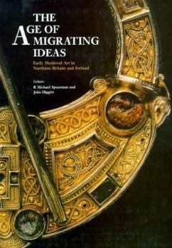 Paperback The Age of Migrating Ideas: Early Medieval Art in Northern Britain and Ireland Book