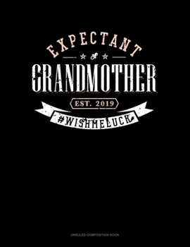 Expectant Grandmother Est. 2019 #Wishmeluck: Unruled Composition Book