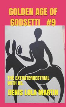 GOLDEN AGE OF GODSETTI #9: THE EXTRATERRESTRIAL WITH US.