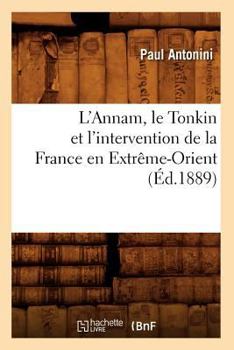 Paperback L'Annam, Le Tonkin Et l'Intervention de la France En Extrême-Orient (Éd.1889) [French] Book