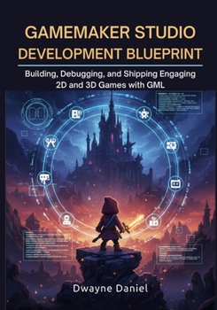 Paperback GameMaker Studio Development Blueprint: Building, Debugging, and Shipping Engaging 2D and 3D Games with GML Book