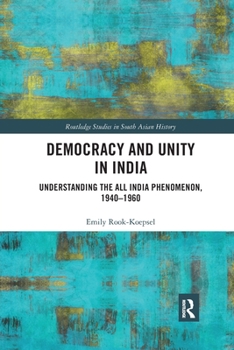 Paperback Democracy and Unity in India: Understanding the All India Phenomenon, 1940-1960 Book