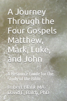 A Journey Through the Four Gospels Matthew, Mark, Luke, and John: A Resource Guide for the Study of the Bible
