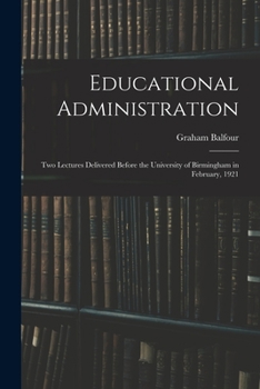 Paperback Educational Administration: Two Lectures Delivered Before the University of Birmingham in February, 1921 Book