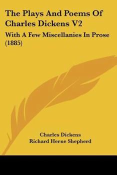 The Plays And Poems Of Charles Dickens: With A Few Miscellanies In Prose; Volume 2