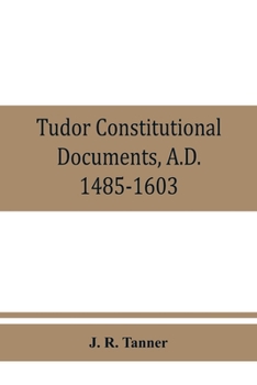 Paperback Tudor constitutional documents, A.D. 1485-1603 with an Historical Commentary Book