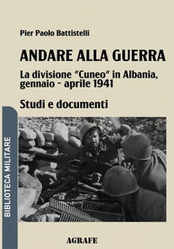 Paperback Andare alla guerra: La divisione "Cuneo" in Albania, gennaio - aprile 1941 [Italian] Book