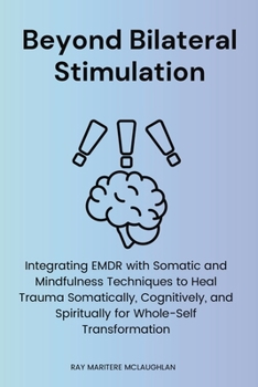 Paperback Beyond Bilateral Stimulation: Integrating EMDR with Somatic and Mindfulness Techniques to Heal Trauma Somatically, Cognitively, and Spiritually for Wh Book