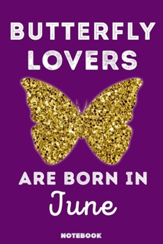Butterfly Lovers Are Born in June : 120 Pages, 6x9, Soft Cover, Matte Finish, Lined Butterfly Journal, Funny Butterfly Notebook for Women, Gift