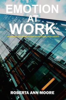 Paperback Emotion at Work: Unleashing the Secret Power of Emotional Intelligence Book
