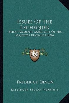 Paperback Issues Of The Exchequer: Being Payments Made Out Of His Majesty's Revenue (1836) Book