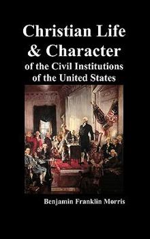 Hardcover Christian Life and Character of the Civil Institutions of the United States Book