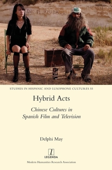 Hybrid Acts: Chinese Cultures in Spanish Film and Television (Studies in Hispanic and Lusophone Cultures)