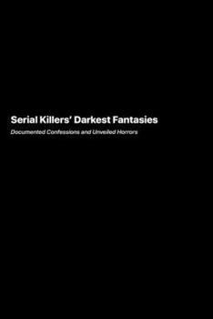 Paperback Serial Killers Darkest Fantasies: Documented Confessions and Unveiled Horrors Book