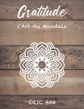 Paperback Gratitude - L'Art du Mandala: Livre de coloriage de mandala anti-stress pour adultes avec citations inspirantes pour se relaxer, m?diter et apaiser [French] Book