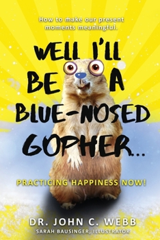 Paperback Well I'll Be a Blue-Nosed Gopher...Practicing Happiness Now! Book
