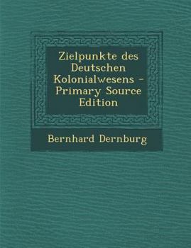 Paperback Zielpunkte Des Deutschen Kolonialwesens - Primary Source Edition [German] Book