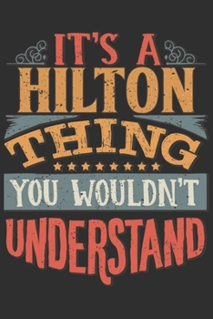 Paperback It's A Hilton Thing You Wouldn't Understand: Want To Create An Emotional Moment For A Hilton Family Member ? Show The Hilton's You Care With This Pers Book