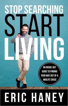 Stop Searching, Start Living: An Inside-Out Guide to Finding Your Way Out of a Mid-Life Crisis (Inside-Out Guides)