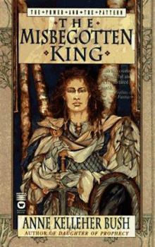 The Misbegotten King (The Power and the Pattern) - Book #3 of the Power and the Pattern