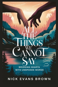 ALL THE THINGS WE CANNOT SAY: Bridging Hearts with Unspoken Words - A Guide to Emotional Healing, Authentic Communication, Building Trust in Relationships, and Overcoming Fear of Judgment