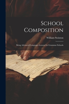 Paperback School Composition: Being Advanced Language-Lessons for Grammar Schools Book