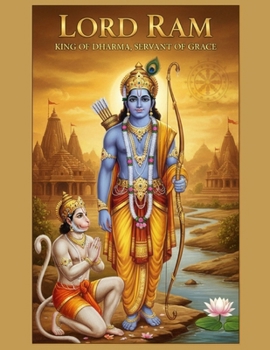Lord Ram: King of Dharma, Servant of Grace