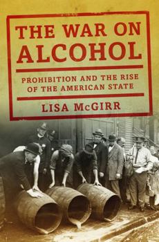 Hardcover The War on Alcohol: Prohibition and the Rise of the American State Book