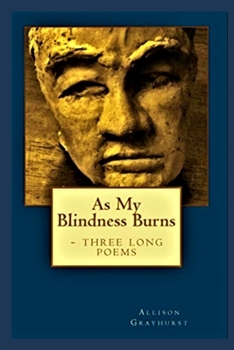 Paperback As My Blindness Burns - three long poems: The poetry of Allison Grayhurst Book