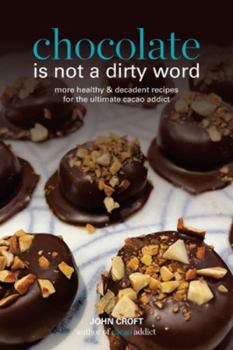 Paperback Chocolate is not a dirty word: More healthy, plant based, superfood, decadent recipes with essential oils for the ultimate cacao addict Book