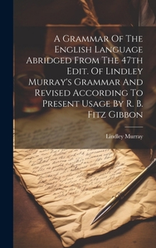 Hardcover A Grammar Of The English Language Abridged From The 47th Edit. Of Lindley Murray's Grammar And Revised According To Present Usage By R. B. Fitz Gibbon [Afrikaans] Book