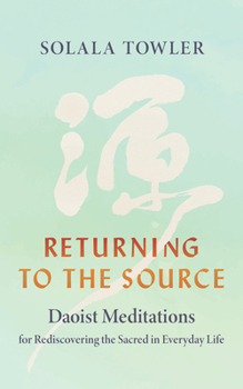 Paperback Returning to the Source: Daoist Meditations for Rediscovering the Sacred in Everyday Life Book