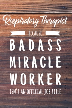 Respiratory Therapist Because Badass Miracle Worker Isn't an Official Job Title: 6x9" Lined Wood Matte Cover Notebook/Journal Funny Gift Idea For RT Students, Respiratory Therapists