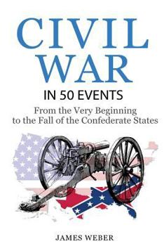 Paperback Civil War: American Civil War in 50 Events: From the Very Beginning to the Fall of the Confederate States (War Books, Civil War H Book
