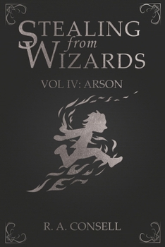 Stealing from Wizards: Volume 4: Arson