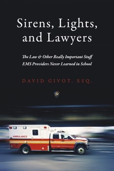 Paperback Sirens, Lights, and Lawyers: The Law & Other Really Important Stuff EMS Providers Never Learned in School Book