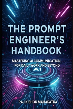 Paperback The Prompt Engineer's Handbook: Mastering AI Communication for Daily Work and Beyond Book