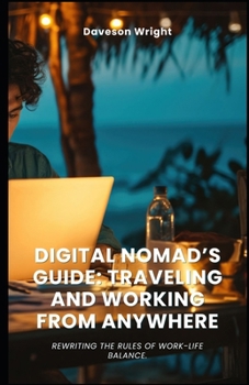 Paperback Digital Nomad's Guide: Traveling and Working from Anywhere: Rewriting the rules of work-life balance. Book