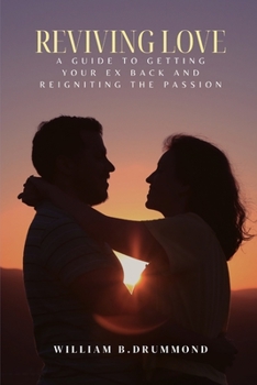 Paperback Reviving Love: A Guide to Getting Your Ex Back and Reigniting the Passion. Book