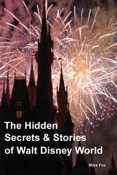 Paperback The Hidden Secrets & Stories of Walt Disney World: With Never-Before-Published Stories & Photos Book