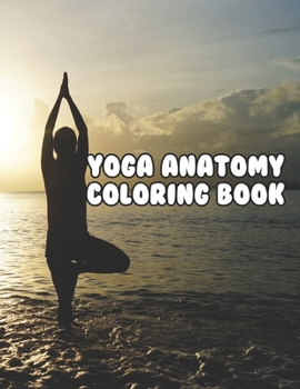 Yoga Anatomy Coloring Book: Yoga Anatomy Coloring Book, The Yoga Anatomy Coloring Book. 50 Story Paper Pages. 8.5 in x 11 in Cover.