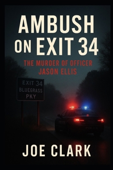 Ambush On Exit 34: The Murder of Officer Jason Ellis