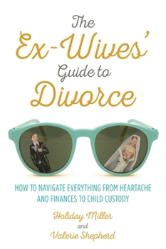 Hardcover The Ex-Wives' Guide to Divorce: How to Navigate Everything from Heartache and Finances to Child Custody Book