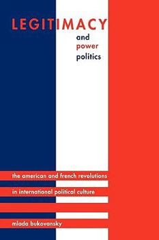 Paperback Legitimacy and Power Politics: The American and French Revolutions in International Political Culture Book