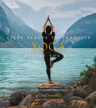 Hardcover Fifty Places to Practice Yoga Before You Die: Yoga Experts Share the World's Greatest Destinations Book